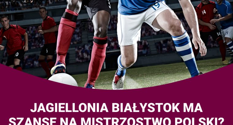 Jagiellonia Białystok ma szanse na mistrzostwo Polski?