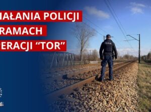 Policja apeluje, aby bez potrzeby nie zbliżać się do kolei. Operacja TOR